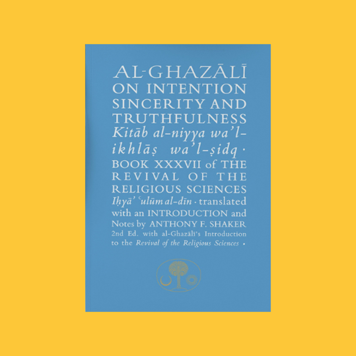 On Intention, Sincerity, and Truthfulness (Kitāb al-niyya, wa'l-ikhlās, wa'l-sidq)