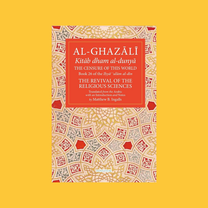 Al-Ghazali: The Censure of This World (Book 26 of The Revival of the Religious Sciences)