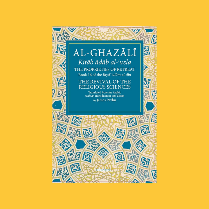 Al-Ghazali: The Proprieties of Retreat (Book 16 of The Revival of the Religious Sciences)