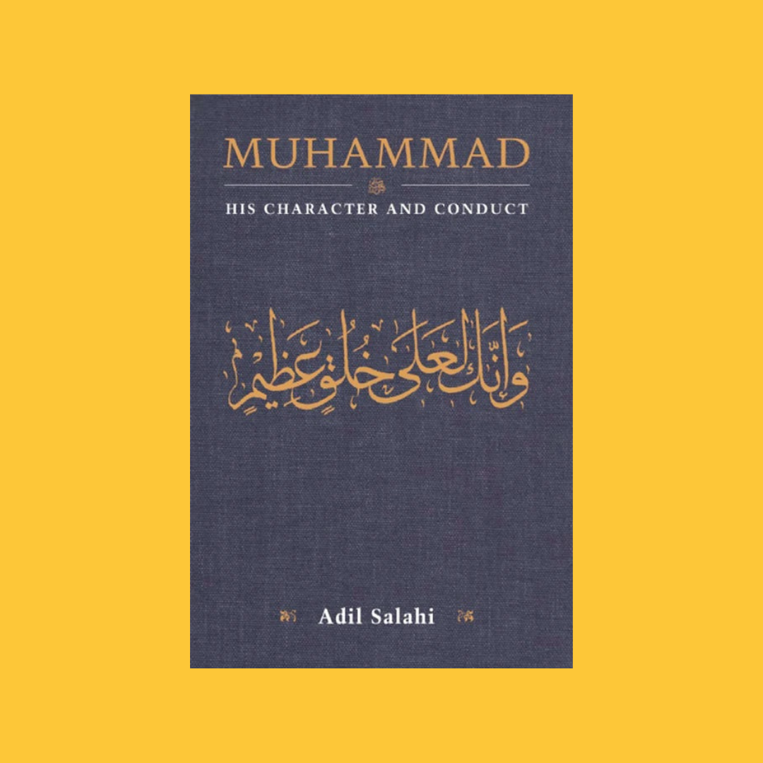 Muhammad ﷺ: His Character and Conduct | Adil Salahi