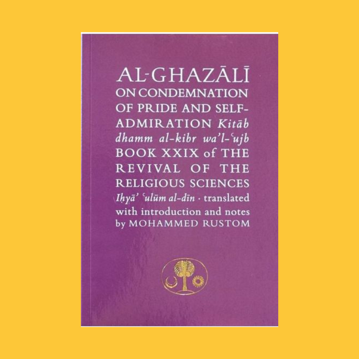 Al-Ghazali on the Condemnation of Pride and Self-Admiration