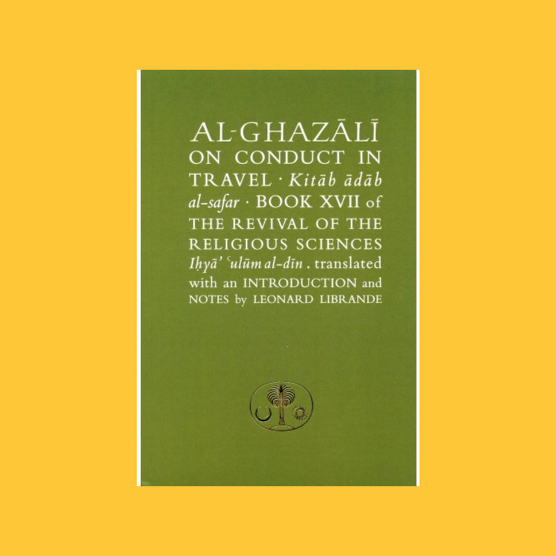 Al-Ghazali On Conduct in Travel Kitab Adab al-Safar