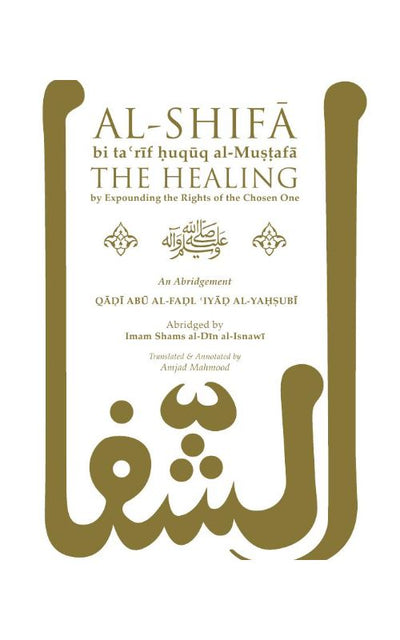 AL-SHIFA BI TA'RIF HUQUQ AL-MUSTAFA: THE HEALING BY EXPOUNDING THE RIGHTS OF THE CHOSEN ONE – AN ABRIDGEMENT