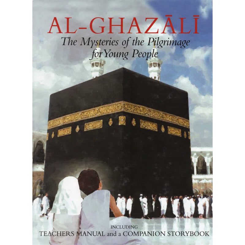 Al-Ghazali: The Mysteries of the Pilgrimage for Young People (Including Teachers Manual & a Companion Storybook)