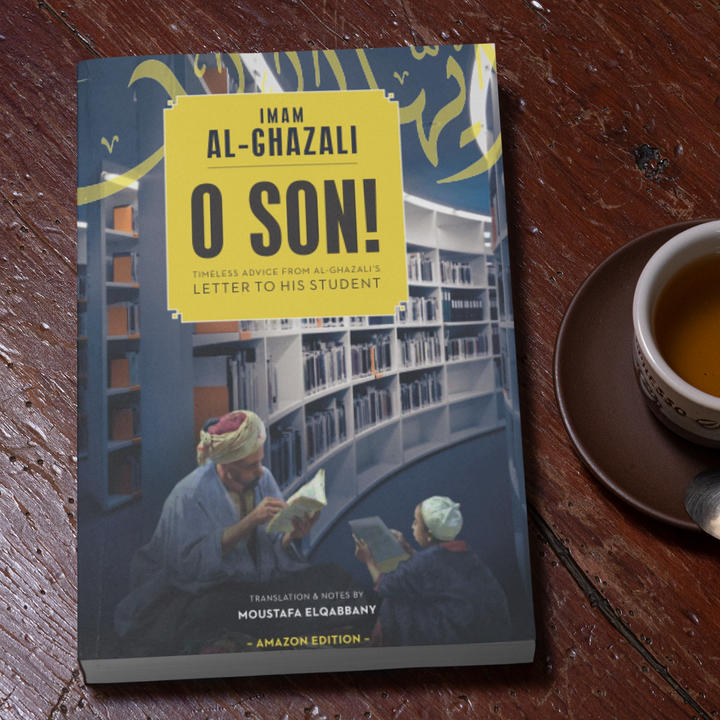O Son! A Translation of Imam al-Ghazali's "Ayyuhal Walad"