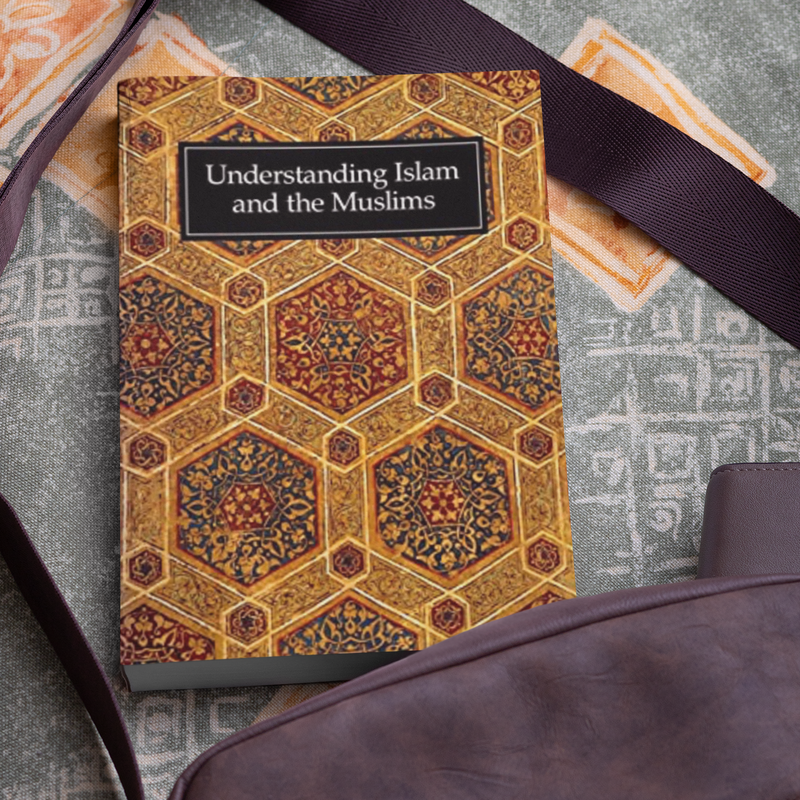 UNDERSTANDING ISLAM AND THE MUSLIMS